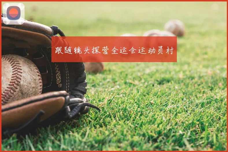 跟随镜头探营全运会运动员村