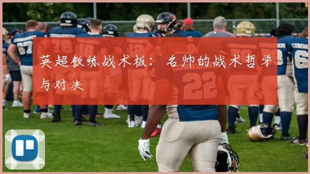 英超教练战术板：名帅的战术哲学与对决